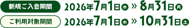 新規ご入会期間：2026年7月1日(水)～8月31日(月) ご利用対象期間：2026年7月1日(水)～10月31日(土)