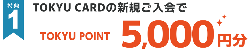 特典1 TOKYU CARDの新規ご入会でTOKYU POINT5,000円分