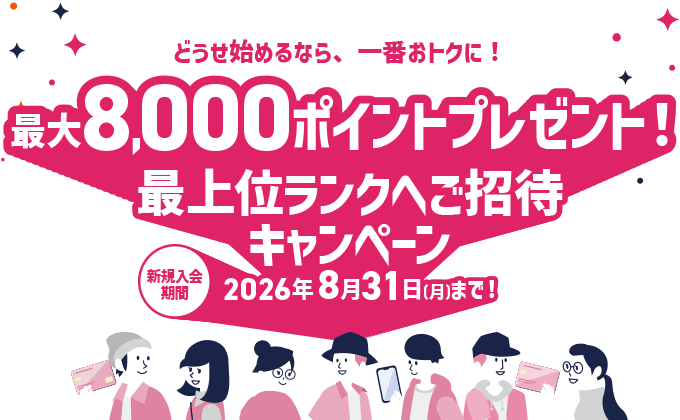\どうせ始めるなら、一番おトクに!/最大8,000ポイントプレゼント!最上位ランクへご招待キャンペーン 新規入会期間:2026年7月6日(月)~8月31日(月)