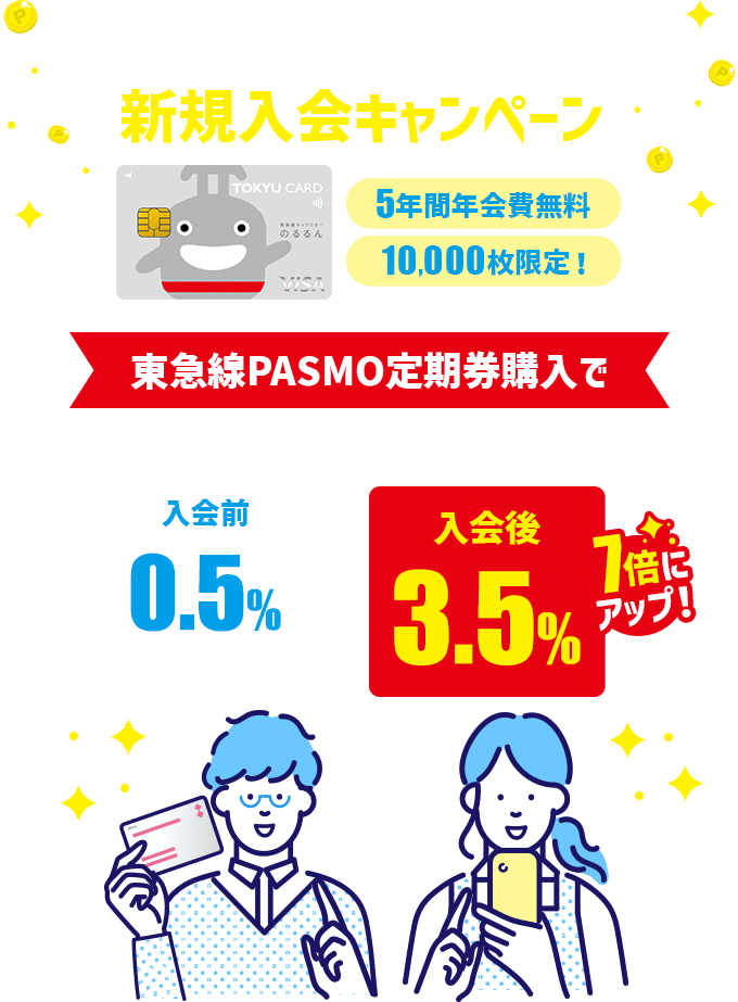 のるるん×TOKYU CARD新規入会キャンペーン 5年間年会費無料！10,000枚限定！東急線PASMO定期券購入でもらえるポイントが 入会前0.5%→入会後3.5% 7倍にアップ！
