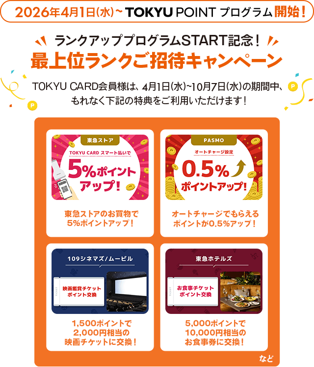 2026年4月1日(水)～TOKYU POINT プログラム開始！ランクアッププログラム START 記念！最上位ランクご招待キャンペーンTOKYU CARD会員様は、4月1日(水)～10月7日(水)の期間中、もれなく下記の特典をご利用いただけます！