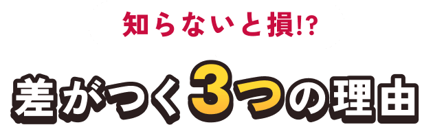 知らないと損!? 差がつく3つの理由