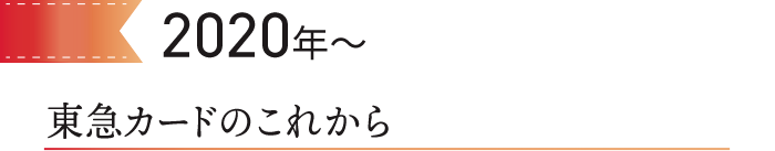 2020～　東急カードのこれから