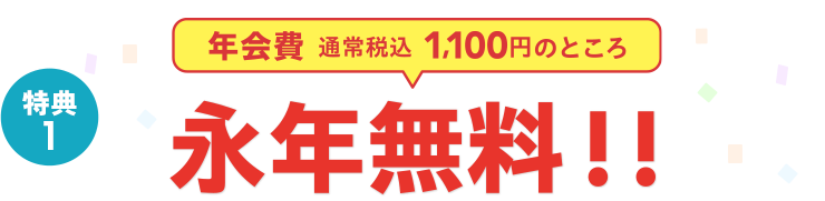 特典1 年会費通常税込1,100円のところ永年無料！！