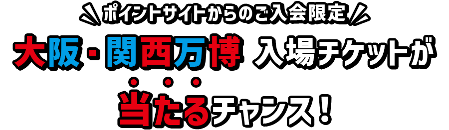 ポイントサイトからのご入会限定大阪・関西万博 入場チケットが当たるチャンス！