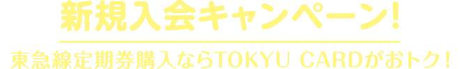 新規入会キャンペーン 東急線定期券購入ならTOKYU CARDがおトク!