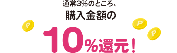 通常3％のところ、購入金額の10%還元！