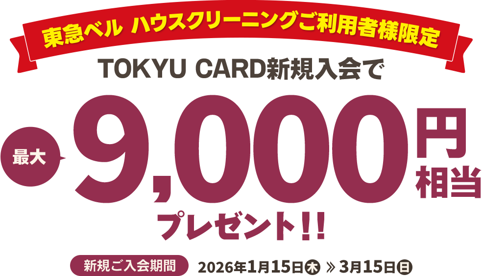 東急ベル ハウスクリーニングご利用者様限定 TOKYU CARD新規入会で最大9,000円相当プレゼント！！新規ご入会期間：2026年1月15日(木)～3月15日(日)