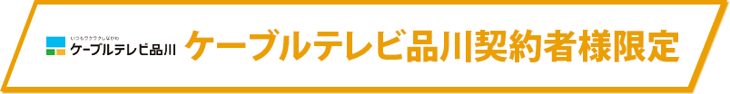 ケーブルテレビ品川契約者様限定