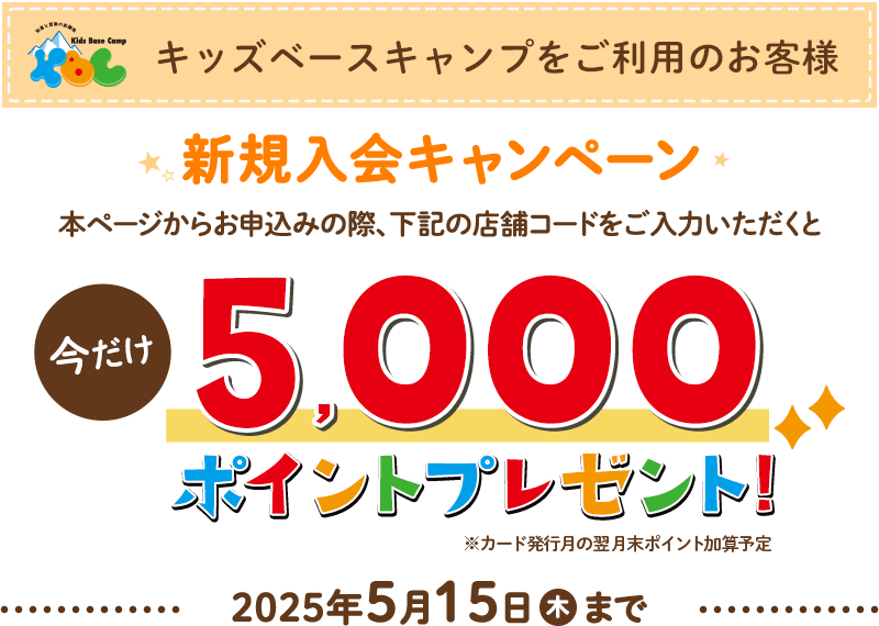 キッズベースキャンプをご利用のお客様 新規入会キャンペーン KBC利用料をTOKYU CARD決済で本ページからお申込みの際、下記の店舗コードをご入力いただくと今だけ5,000円分プレゼント2025年5月15日(木)まで