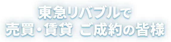 東急リバブルで売買・賃貸 ご成約の皆様