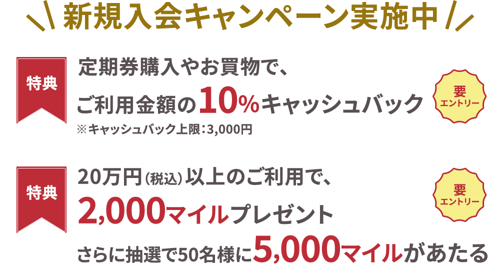 利用特典特典1新規ご入会でもれなくTOKYU POINT4,000ポイントプレゼント特典2定期券購入やお買物で、ご利用金額の10％キャッシュバック※キャッシュバック上限：3,000円特典320万円（税込）以上のご利用で、2,000マイルプレゼントさらに抽選で50名様に5,000マイルがあたる