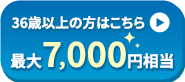 36歳以上の方はこちら▶最大7,000ポイント