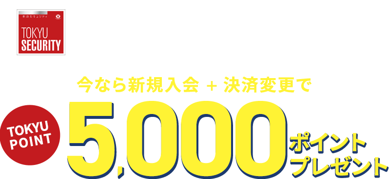 東急セキュリティ契約者様限定 今なら新規入会＋決済変更でTOKYU POINT5,000ポイントプレゼント