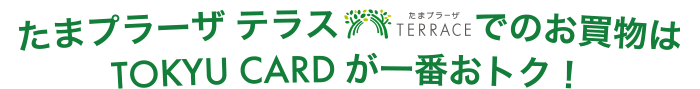 たまプラーザ テラスでのお買物はTOKYU CARDが一番おトク！