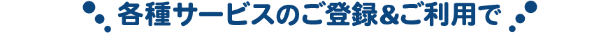 特典3 各種サービスのご登録&ご利用で