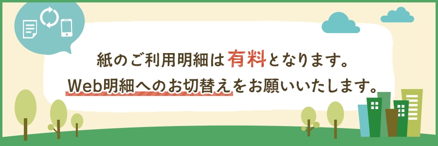 紙のご利用明細書は有料となります。Web明細へのお切替えをお願いいたします。