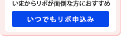 いまからリボが面倒な方におすすめ　いつでもリボ申込み