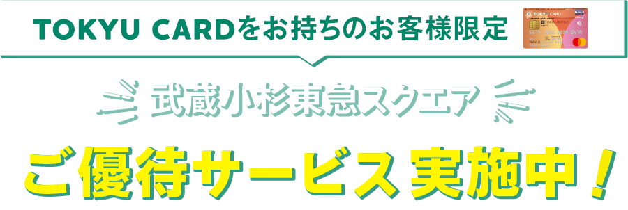 TOKYU CARDをお持ちのお客様限定 武蔵小杉東急スクエア ご優待サービス 実施中!