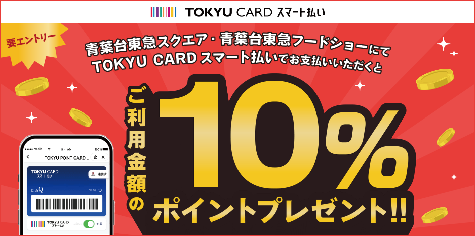 TOKYU CARD スマート払い 青葉台東急スクエア・青葉台東急フードショーにてTOKYU CARD スマート払いでお支払いいただくとご利用金額の10%ポイントプレゼント!!要エントリー