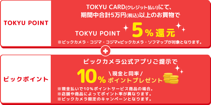 TOKYU CARD(クレジット払い)にて、期間中合計5万円(税込)のお買物でTOKYU POINT5%還元!! ビックカメラ公式アプリご提示で現金と同率10%ポイントプレゼント
