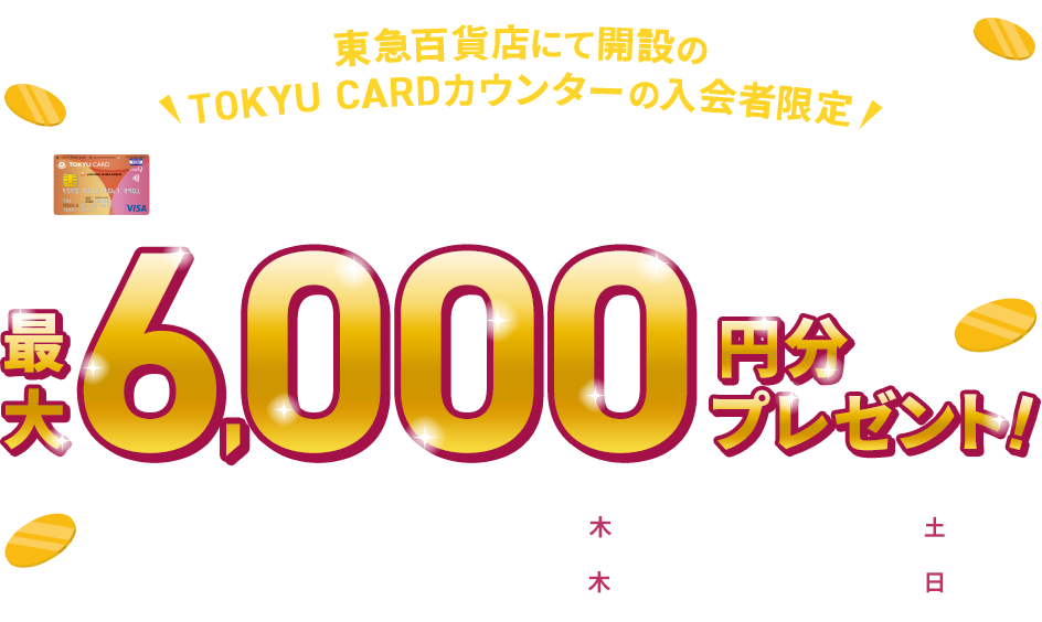 東急百貨店にて開設のTOKYU CARDカウンターの入会者限定 TOKYU CARD ClubQ JMB 新規入会キャンペーン 最大6,000円分プレゼント!新規入会期間：2025年12月4日(木)～2026年1月31日(土)カード利用期間：2025年12月4日(木)～2026年2月15日(日)
