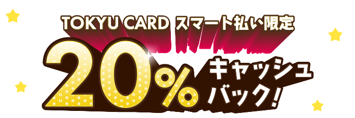 TOKYU CARD スマート払い限定 20%キャッシュバック