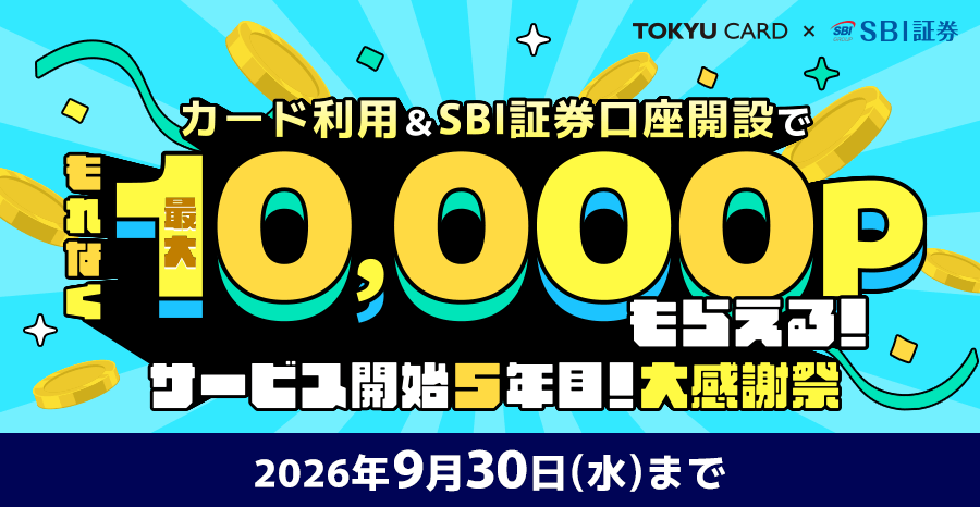 TOKYU CARD×SBI証券 カード利用&SBI証券口座開設でもれなく最大10,000ポイントもらえる!サービス開始5年目!大感謝祭 2026年9月30日(水)まで