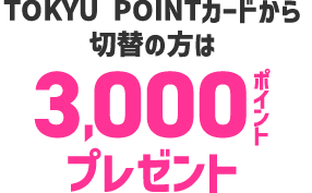 TOKYU POINTカードからTOKYU CARDへ切替で3,000ポイントプレゼント