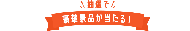 抽選で豪華景品が当たる！