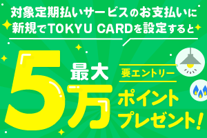 対象定期サービスのお支払いに新規でTOKYU CARDを設定すると抽選で合計1,500名様に最大5万ポイントプレゼント