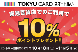 TOKYU CARD スマート払い東急百貨店でのご利用で10％ポイントプレゼント2025年10月18日(土)~11月5日(水)