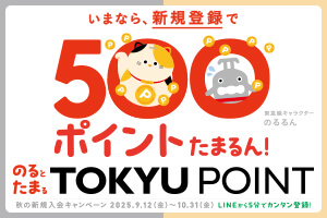 いまなら、新規登録で500ポイントたまるん！のるとたまるTOKYU POINT