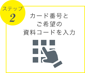 ステップ2 カード番号とご希望の資料コードを入力