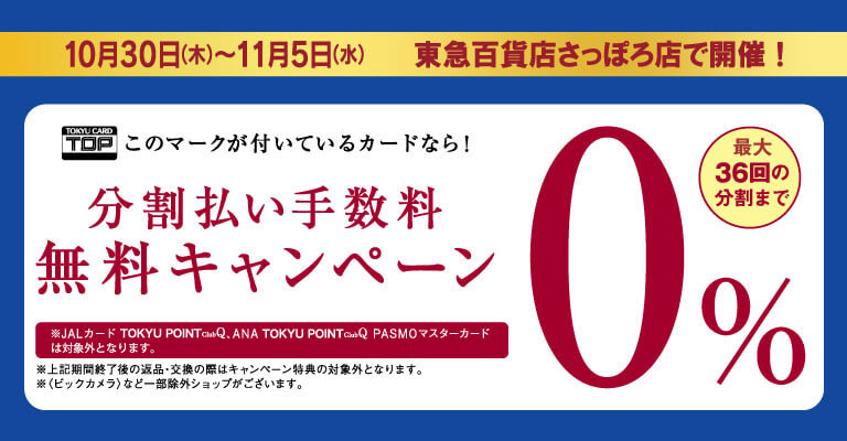 10月30日(木)~11月5日(水)東急百貨店さっぽろ店 で開催！TOPこのマークが付いているカードなら！分割払い手数料無料キャンペーン最大36回の分割まで0%