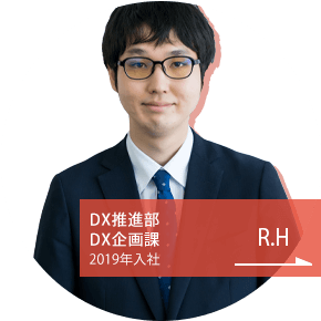 DX推進部 DX企画課 2019年入社 R.H