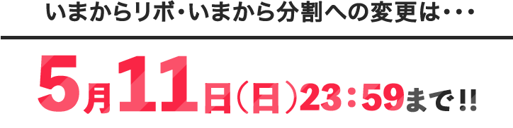 5月10日(金)ご請求分いまからリボ・いまから分割への変更は・・・5月9日(木)23:59まで！！