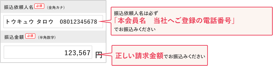 振込依頼人名は必ず「本会員名　当社へご登録の電話番号」でお振込みください。振込金額は正しい請求金額でお振込みください