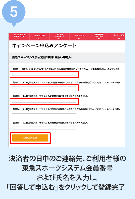 (5)決済者の日中のご連絡先、ご利用者様の東急スポーツシステム会員番号および氏名を入力し、「回答して申込む」をクリックして登録完了。