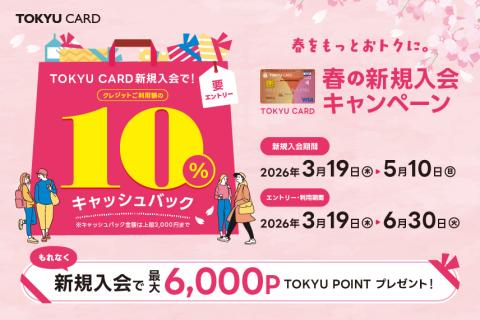 春をもっとおトクに。春の新規入会キャンペーン新規入会期間2026年3月19日(木)～5月10日(日) カード利用・定期券購入・エントリー期間2026年3月19日(木)～6月30日(火)新規入会で最大6,000PTOKYU POINTプレゼント！