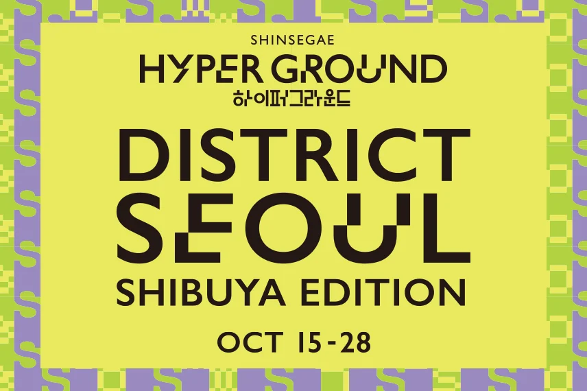 SHINSEGAE　HYPER　GROUND　DISTRICT SEOUL ～SHIBUYA EDITION~