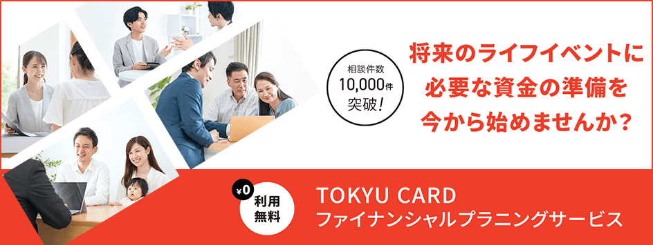 将来のライフイベントに必要な資金の準備を今から始めてみませんか TOKYU CARDファイナンシャルプランニングサービス